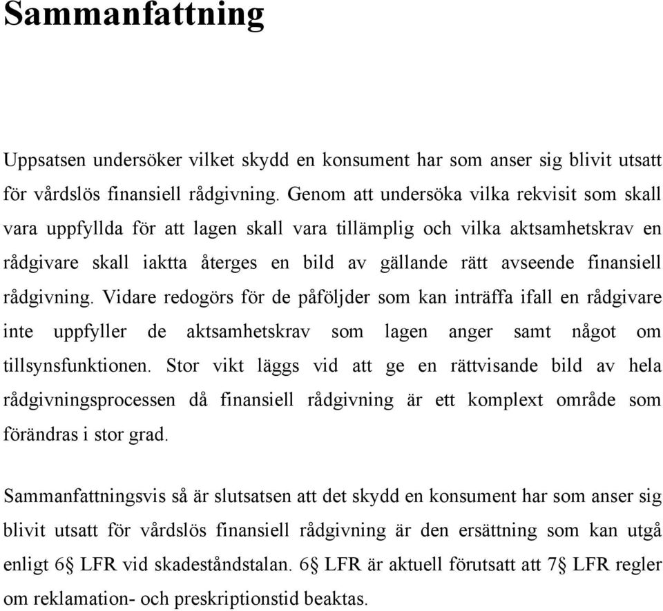 rådgivning. Vidare redogörs för de påföljder som kan inträffa ifall en rådgivare inte uppfyller de aktsamhetskrav som lagen anger samt något om tillsynsfunktionen.