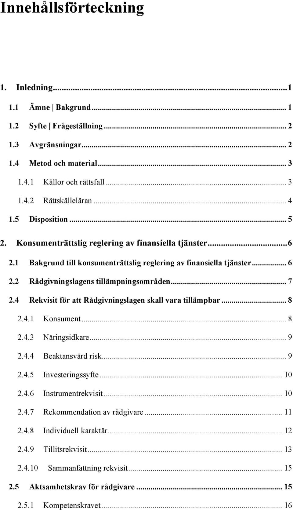 .. 7 2.4 Rekvisit för att Rådgivningslagen skall vara tillämpbar... 8 2.4.1 Konsument... 8 2.4.3 Näringsidkare... 9 2.4.4 Beaktansvärd risk... 9 2.4.5 Investeringssyfte... 10 2.4.6 Instrumentrekvisit.