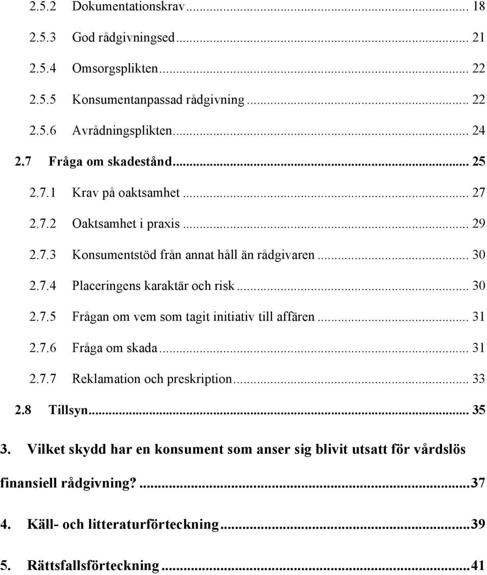 .. 30 2.7.5 Frågan om vem som tagit initiativ till affären... 31 2.7.6 Fråga om skada... 31 2.7.7 Reklamation och preskription... 33 2.8 Tillsyn... 35 3.