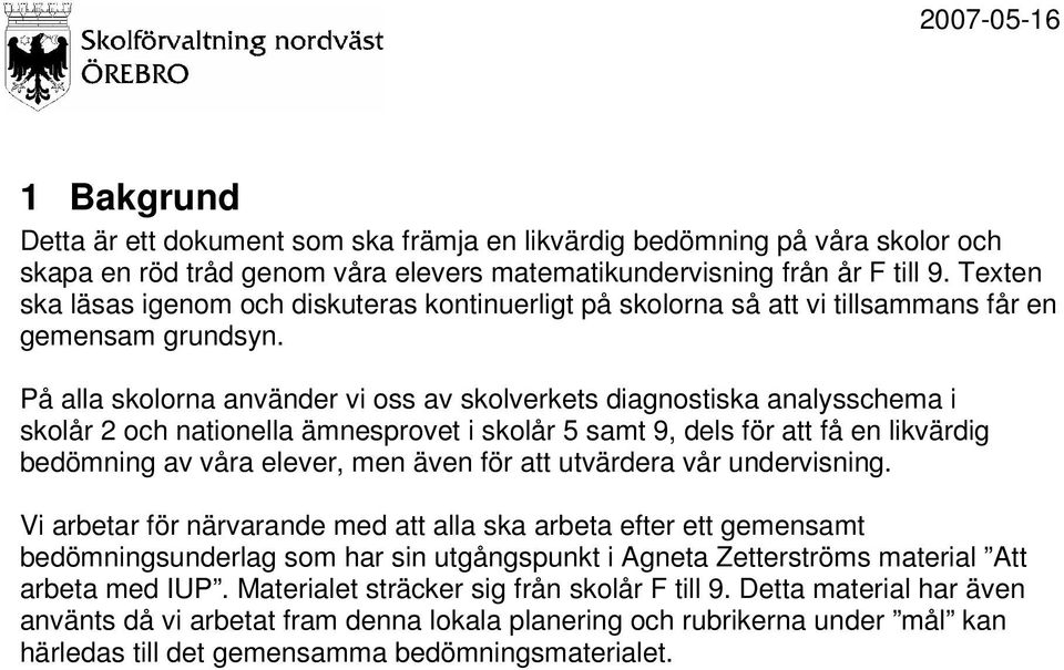 På alla skolorna använder vi oss av skolverkets diagnostiska analysschema i skolår 2 och nationella ämnesprovet i skolår 5 samt 9, dels för att få en likvärdig bedömning av våra elever, men även för