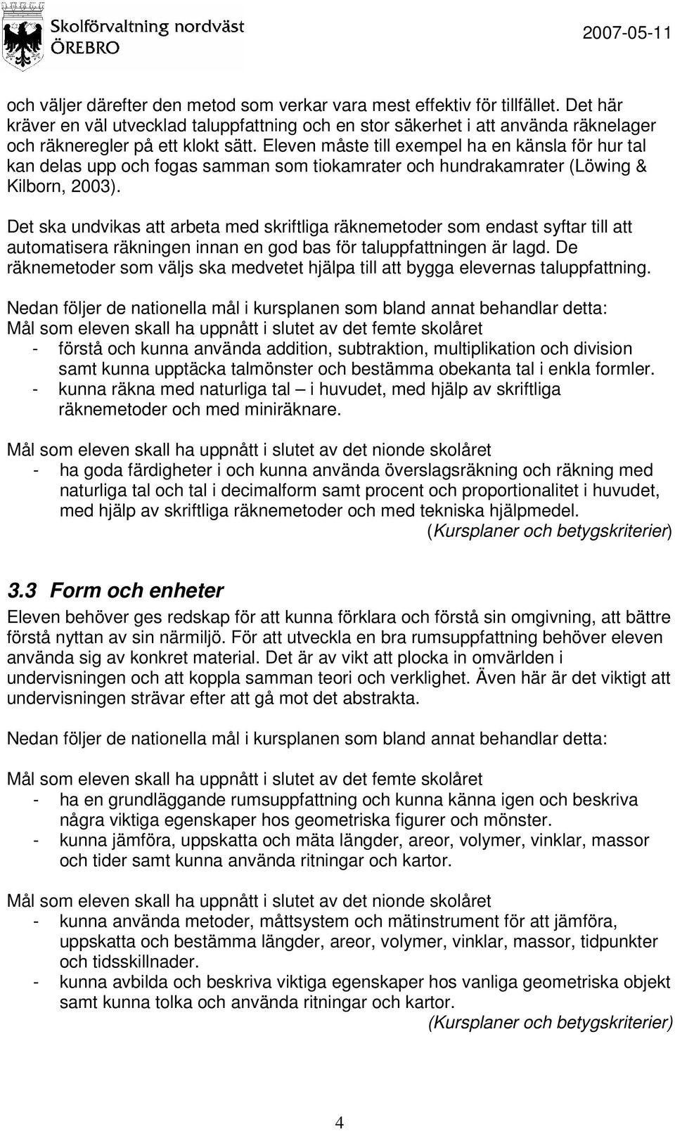 Eleven måste till exempel ha en känsla för hur tal kan delas upp och fogas samman som tiokamrater och hundrakamrater (Löwing & Kilborn, 2003).