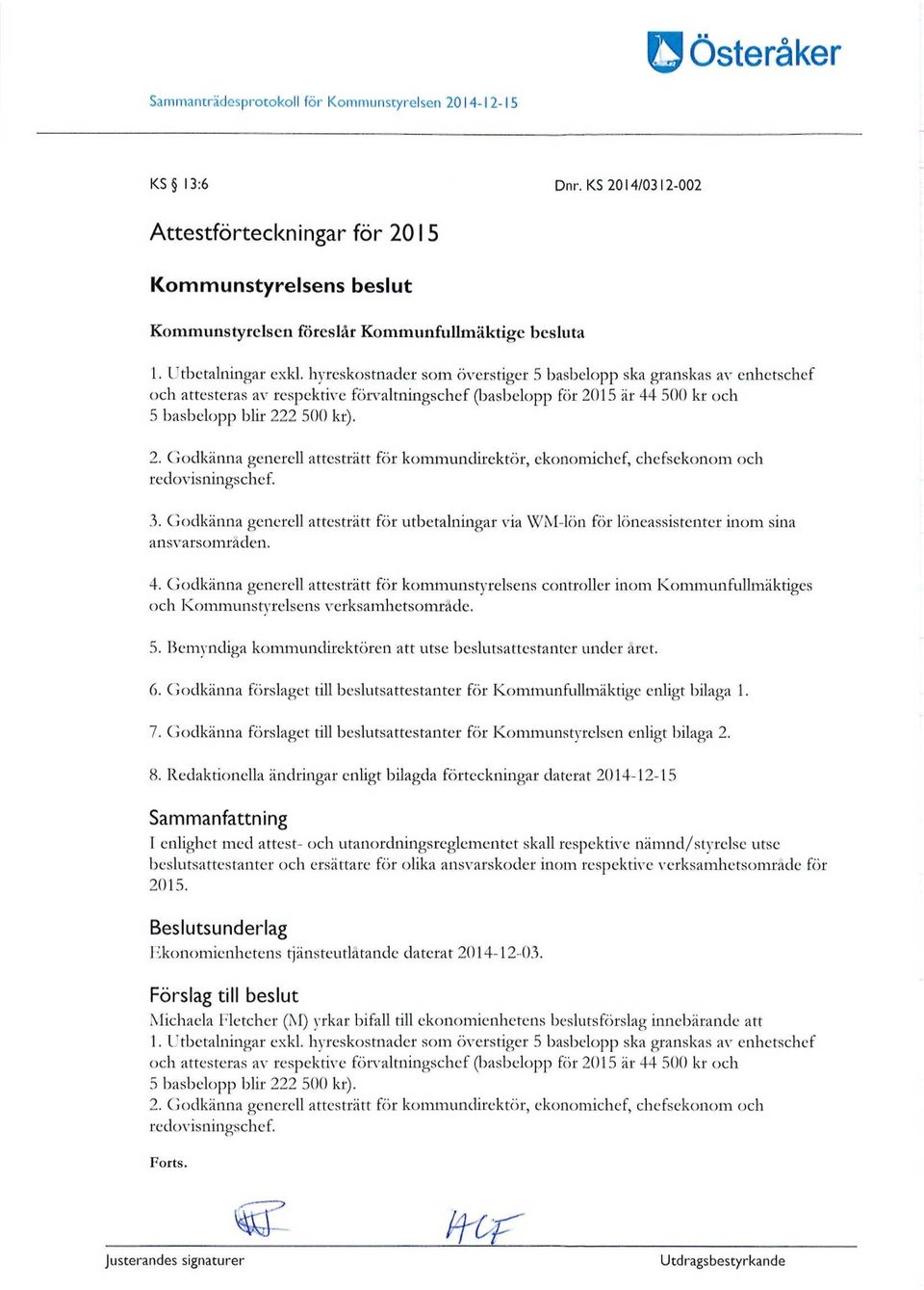 15 är 44 500 kr och 5 basbelopp blir 222 500 kr). 2. Godkänna generell attesträtt för kommundirektör, ekonomichef, chefsekonom och redovisningschef. 3.