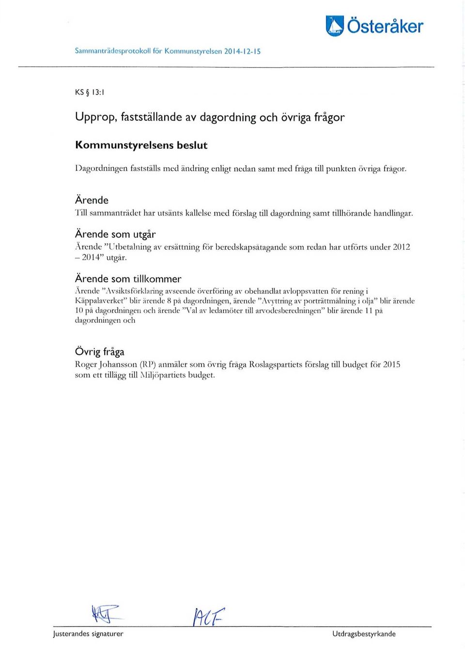 Ärende som utgår Ärende "Utbetalning av ersättning för beredskapsåtagande som redan har utförts under 2012-2014" utgår.