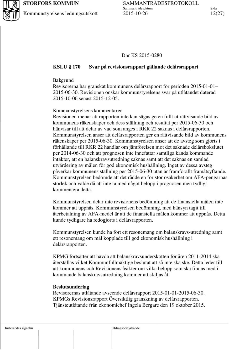 Kommunstyrelsens kommentarer Revisionen menar att rapporten inte kan sägas ge en fullt ut rättvisande bild av kommunens räkenskaper och dess ställning och resultat per 2015-06-30 och hänvisar till