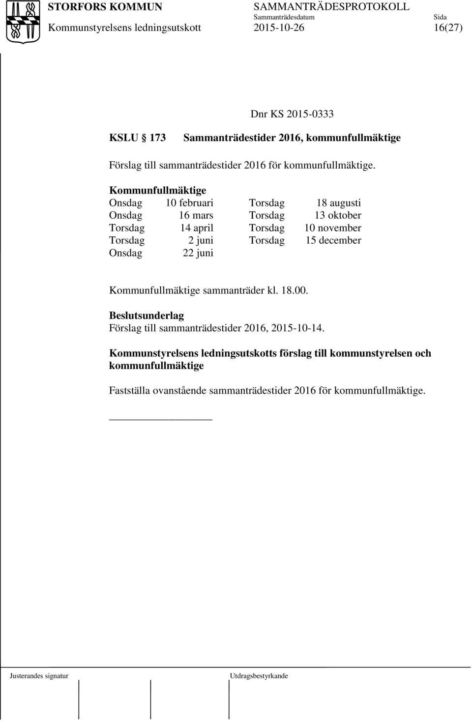 Kommunfullmäktige Onsdag 10 februari Torsdag 18 augusti Onsdag 16 mars Torsdag 13 oktober Torsdag 14 april Torsdag 10 november