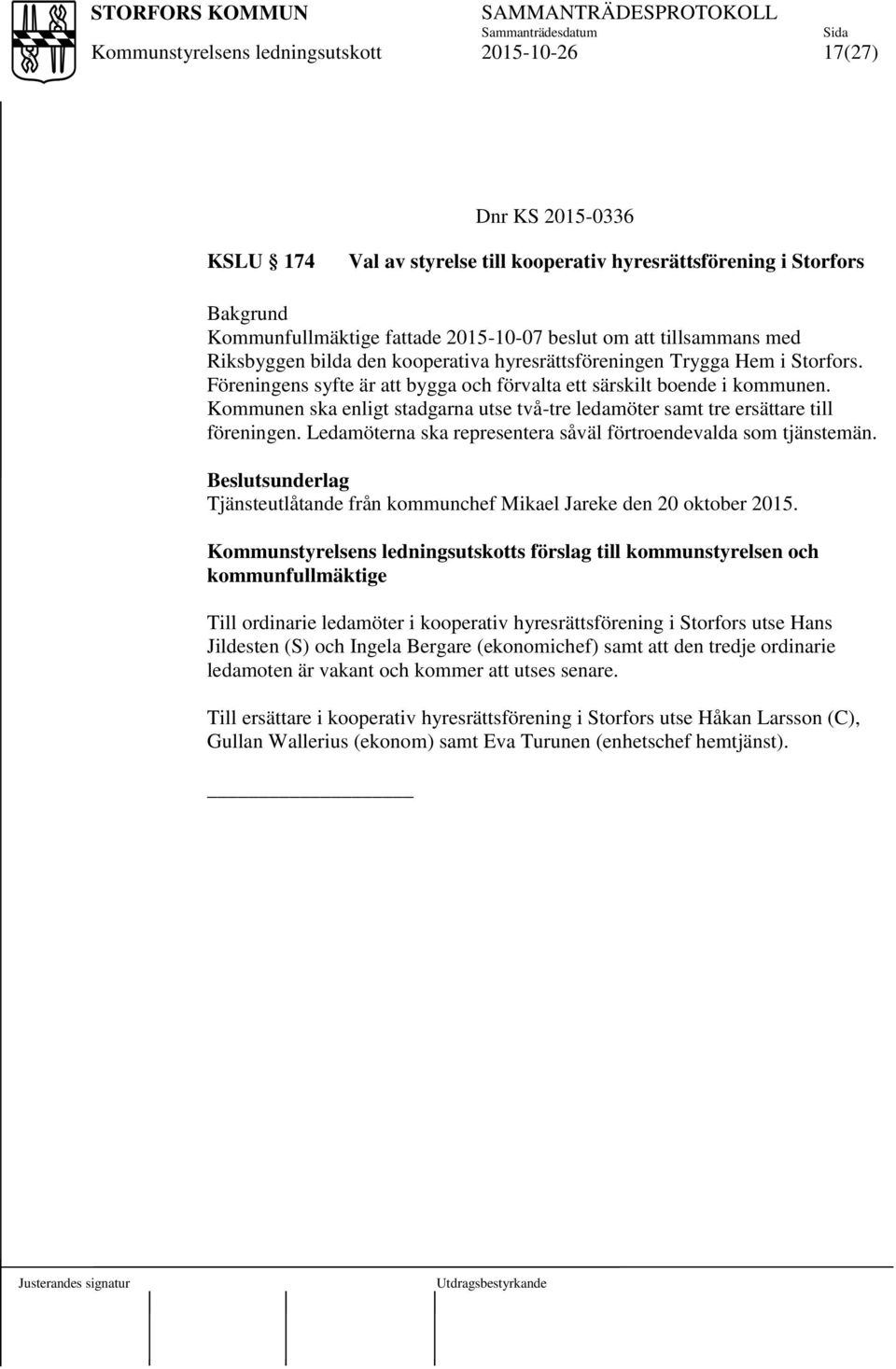 Kommunen ska enligt stadgarna utse två-tre ledamöter samt tre ersättare till föreningen. Ledamöterna ska representera såväl förtroendevalda som tjänstemän.