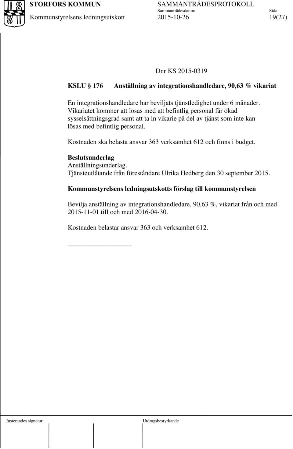 Kostnaden ska belasta ansvar 363 verksamhet 612 och finns i budget. Anställningsunderlag. Tjänsteutlåtande från föreståndare Ulrika Hedberg den 30 september 2015.