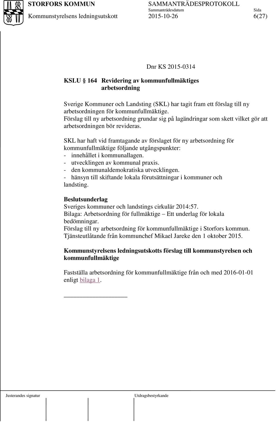 SKL har haft vid framtagande av förslaget för ny arbetsordning för kommunfullmäktige följande utgångspunkter: - innehållet i kommunallagen. - utvecklingen av kommunal praxis.