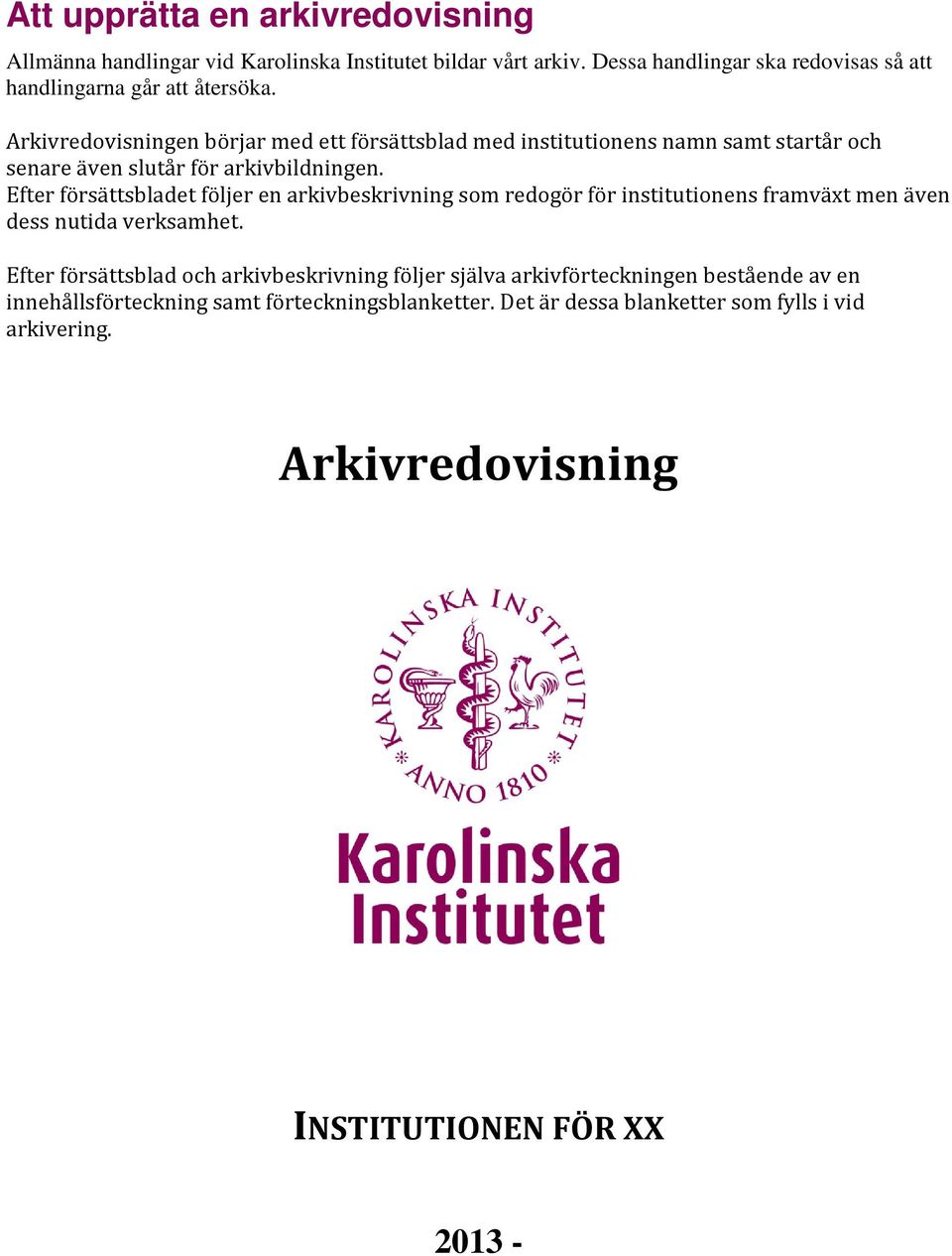 Arkivredovisningen börjar med ett försättsblad med institutionens namn samt startår och senare även slutår för arkivbildningen.