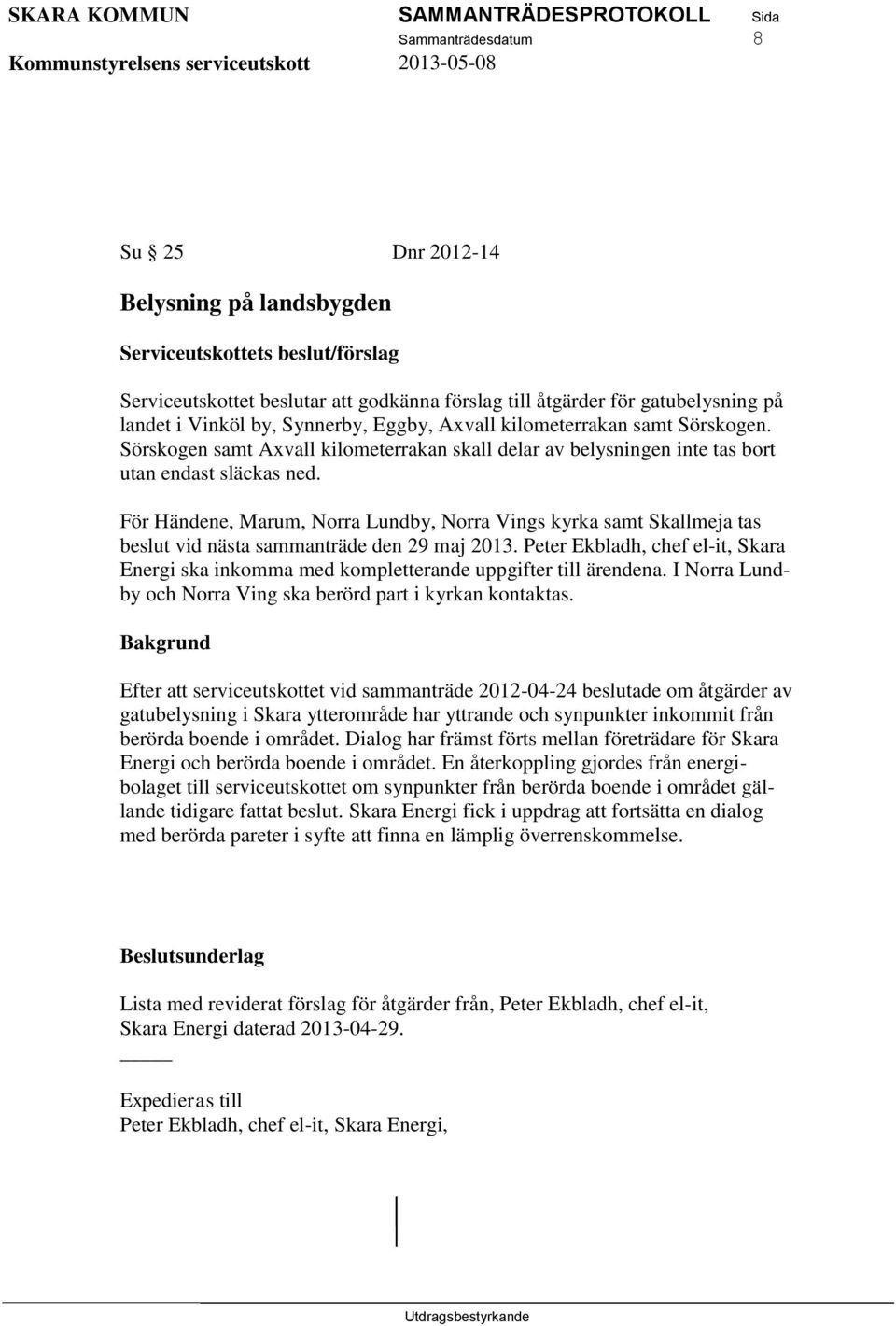 För Händene, Marum, Norra Lundby, Norra Vings kyrka samt Skallmeja tas beslut vid nästa sammanträde den 29 maj 2013.