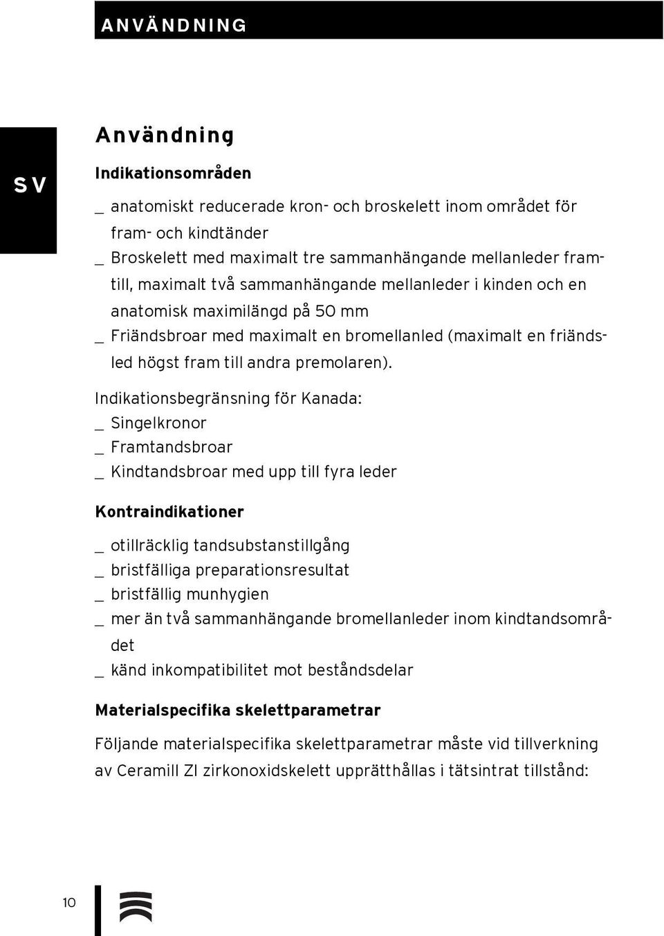 Indikationsbegränsning för Kanada: _ Singelkronor _ Framtandsbroar _ Kindtandsbroar med upp till fyra leder Kontraindikationer _ otillräcklig tandsubstanstillgång _ bristfälliga preparationsresultat