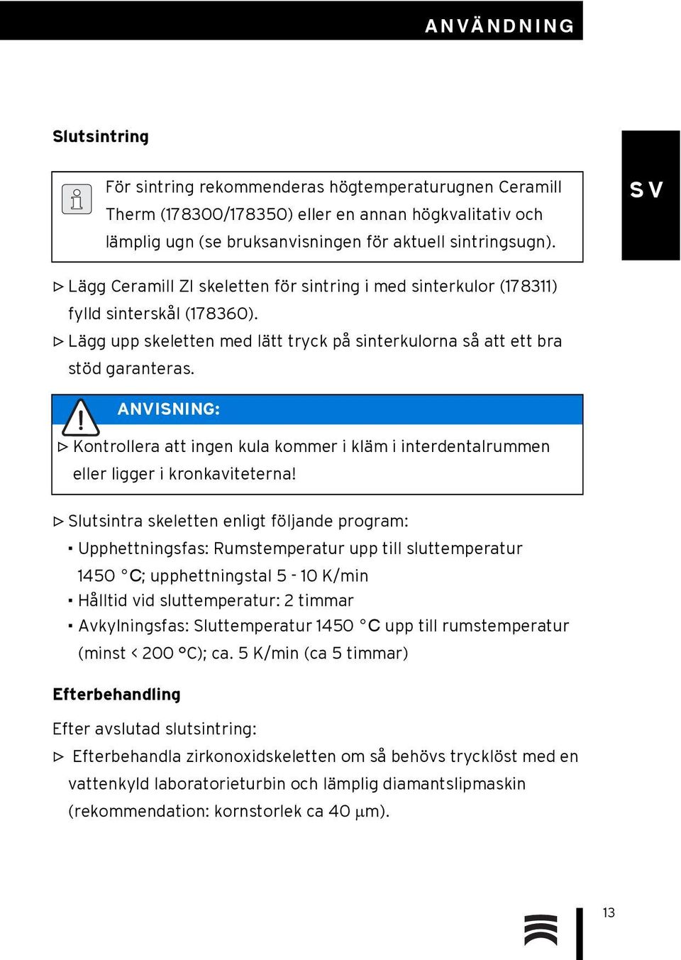 ANVISNING: Kontrollera att ingen kula kommer i kläm i interdentalrummen eller ligger i kronkaviteterna!