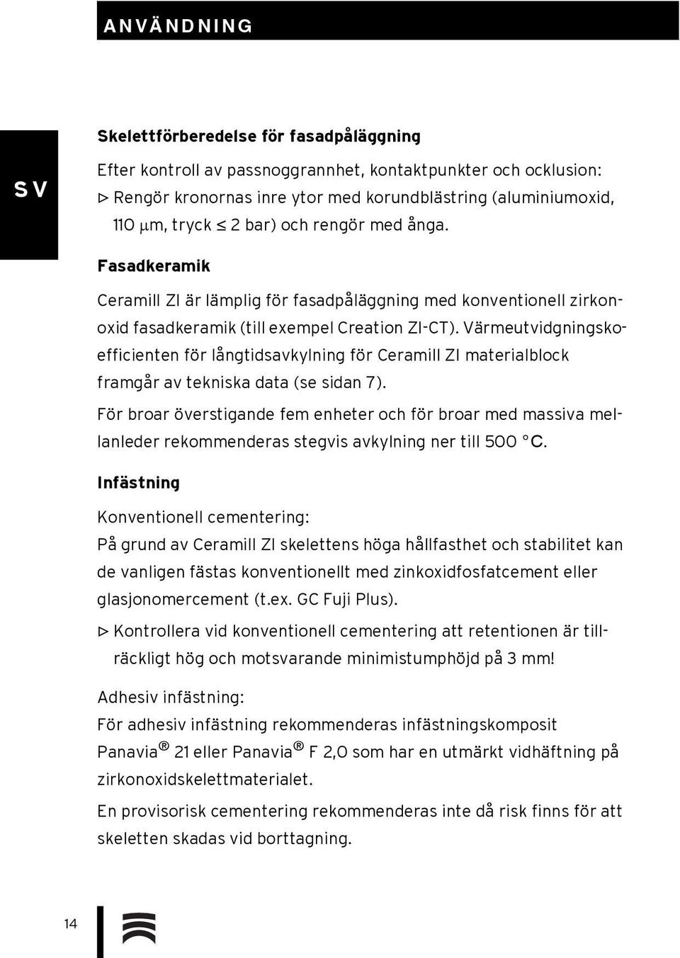 Värmeutvidgningskoefficienten för långtidsavkylning för Ceramill ZI materialblock framgår av tekniska data (se sidan 7).