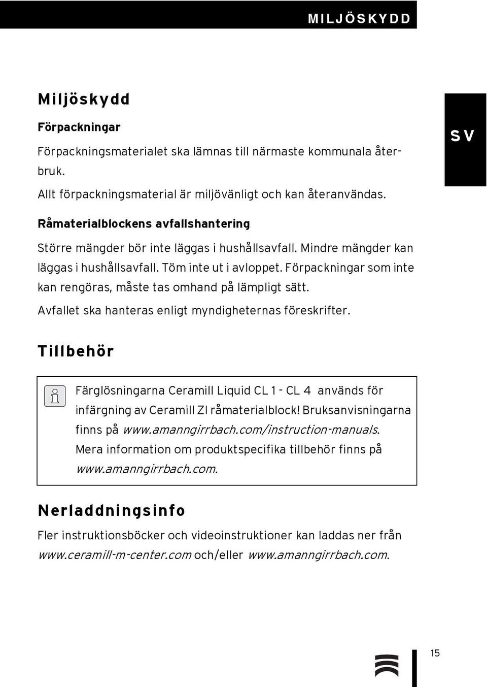 Förpackningar som inte kan rengöras, måste tas omhand på lämpligt sätt. Avfallet ska hanteras enligt myndigheternas föreskrifter.