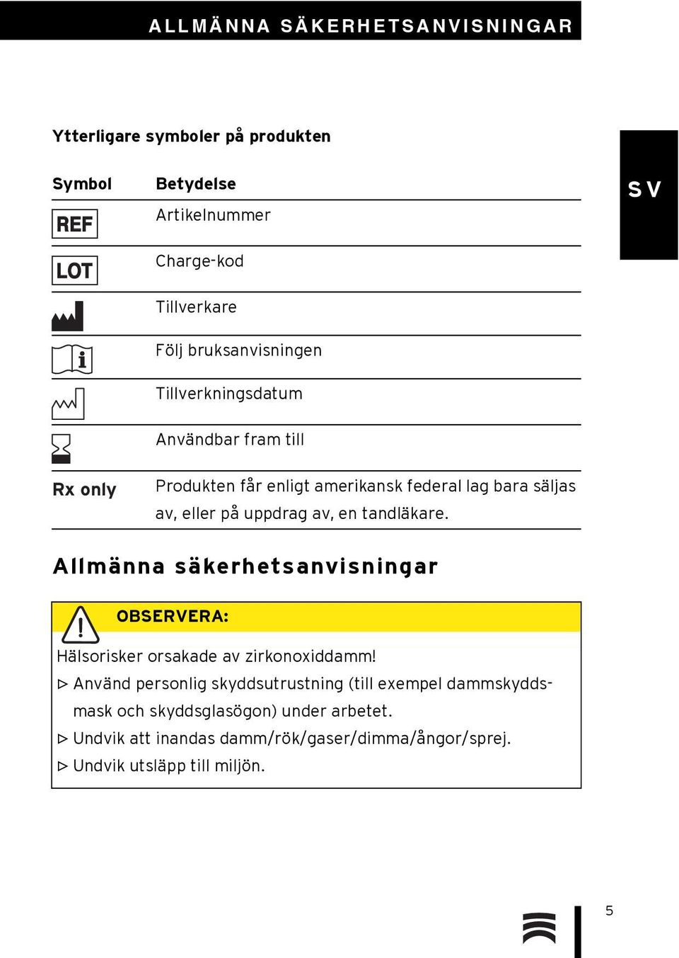 av, en tandläkare. Allmänna säkerhetsanvisningar OBSERVERA: Hälsorisker orsakade av zirkonoxiddamm!