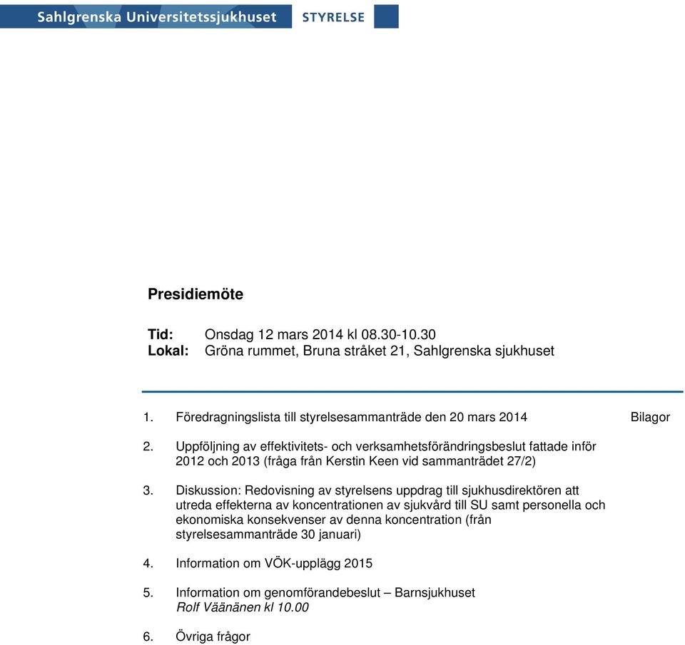Uppföljning av effektivitets- och verksamhetsförändringsbeslut fattade inför 2012 och 2013 (fråga från Kerstin Keen vid sammanträdet 27/2) 3.