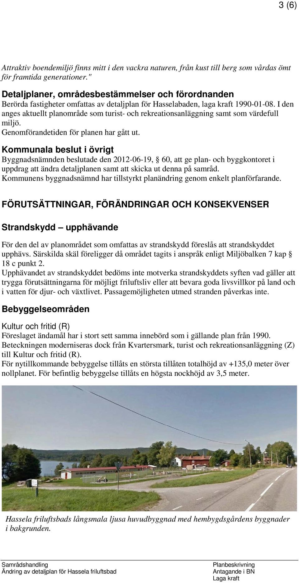 I den anges aktuellt planområde som turist- och rekreationsanläggning samt som värdefull miljö. Genomförandetiden för planen har gått ut.