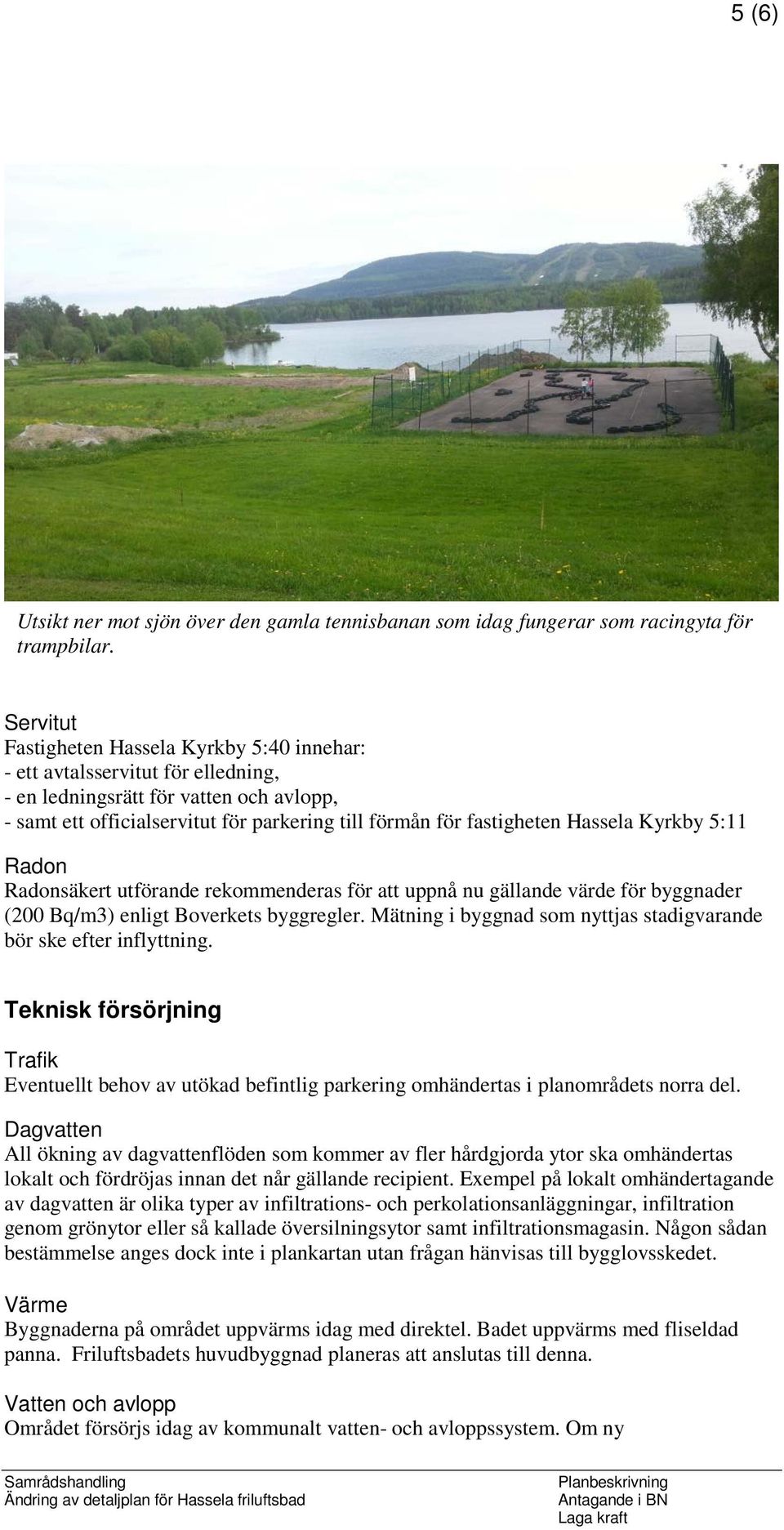 Hassela Kyrkby 5:11 Radon Radonsäkert utförande rekommenderas för att uppnå nu gällande värde för byggnader (200 Bq/m3) enligt Boverkets byggregler.