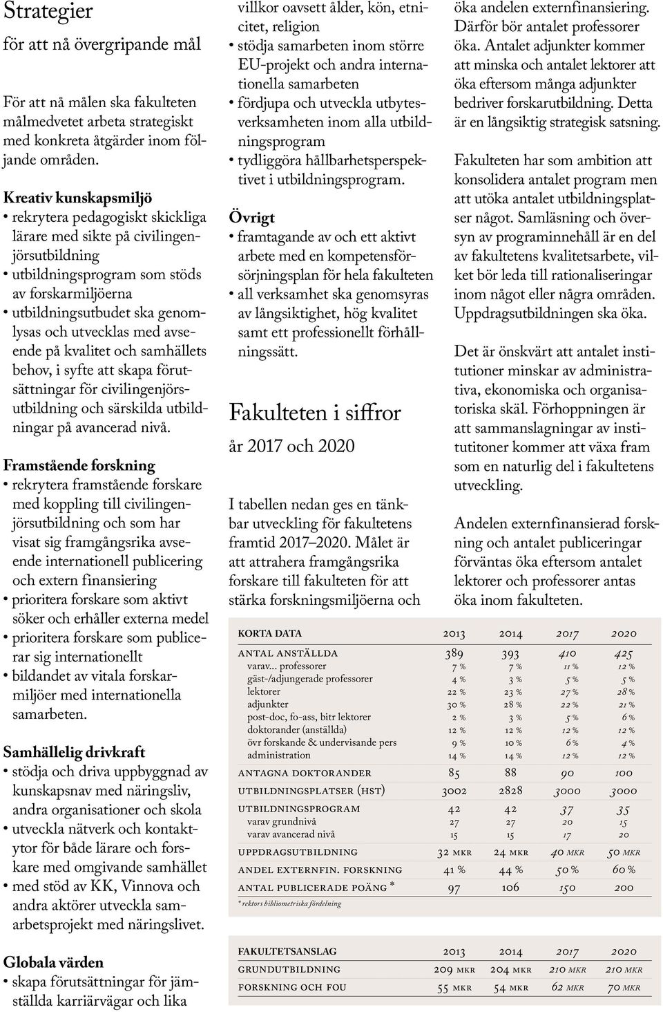 avseende på kvalitet och samhällets behov, i syfte att skapa förutsättningar för civilingenjörsutbildning och särskilda utbildningar på avancerad nivå.