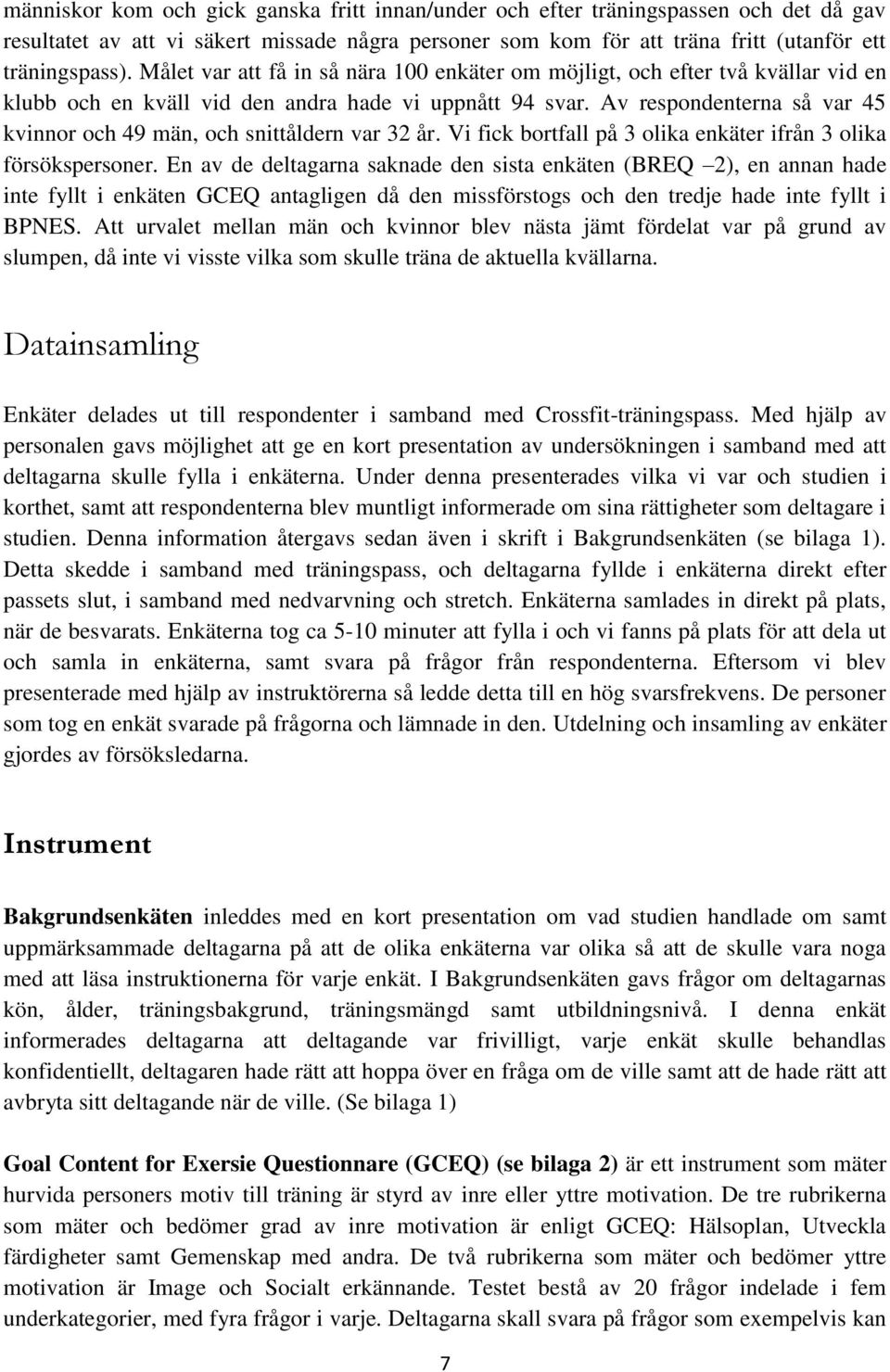 Av respondenterna så var 45 kvinnor och 49 män, och snittåldern var 32 år. Vi fick bortfall på 3 olika enkäter ifrån 3 olika försökspersoner.