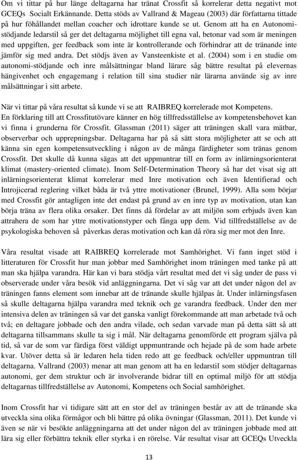 Genom att ha en Autonomistödjande ledarstil så ger det deltagarna möjlighet till egna val, betonar vad som är meningen med uppgiften, ger feedback som inte är kontrollerande och förhindrar att de