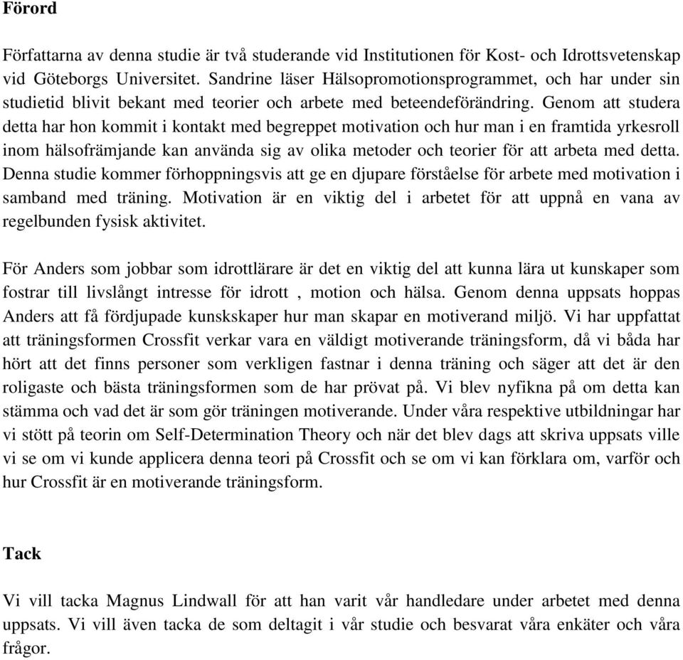 Genom att studera detta har hon kommit i kontakt med begreppet motivation och hur man i en framtida yrkesroll inom hälsofrämjande kan använda sig av olika metoder och teorier för att arbeta med detta.