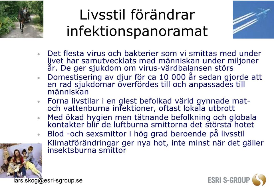 Forna livstilar i en glest befolkad värld gynnade matoch vattenburna infektioner, oftast lokala utbrott Med ökad hygien men tätnande befolkning och globala