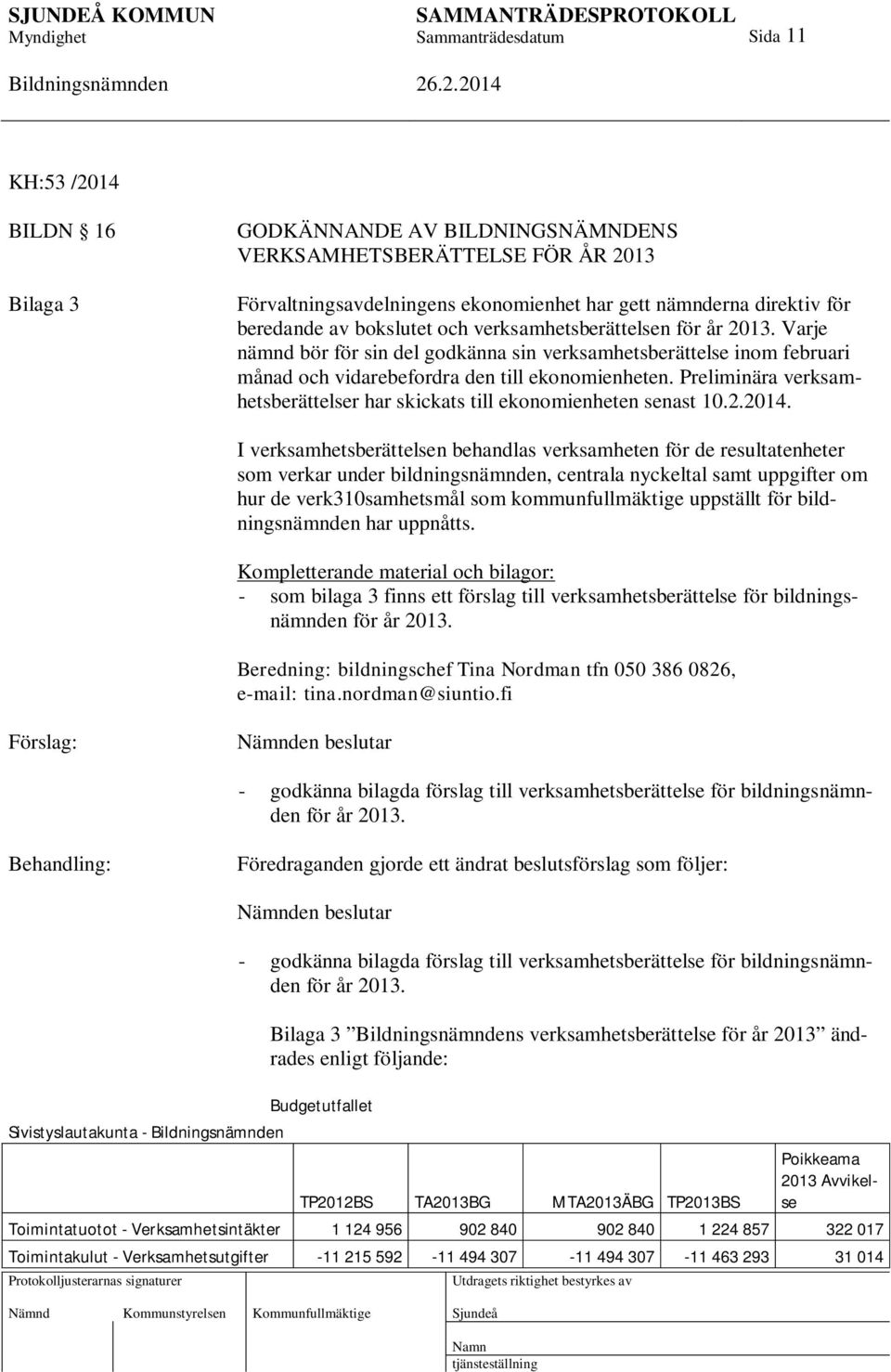 Preliminära verksamhetsberättelser har skickats till ekonomienheten senast 10.2.2014.