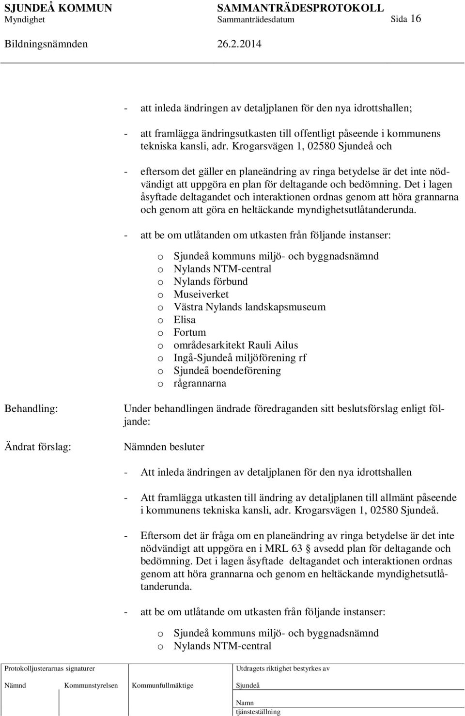 Det i lagen åsyftade deltagandet och interaktionen ordnas genom att höra grannarna och genom att göra en heltäckande myndighetsutlåtanderunda.