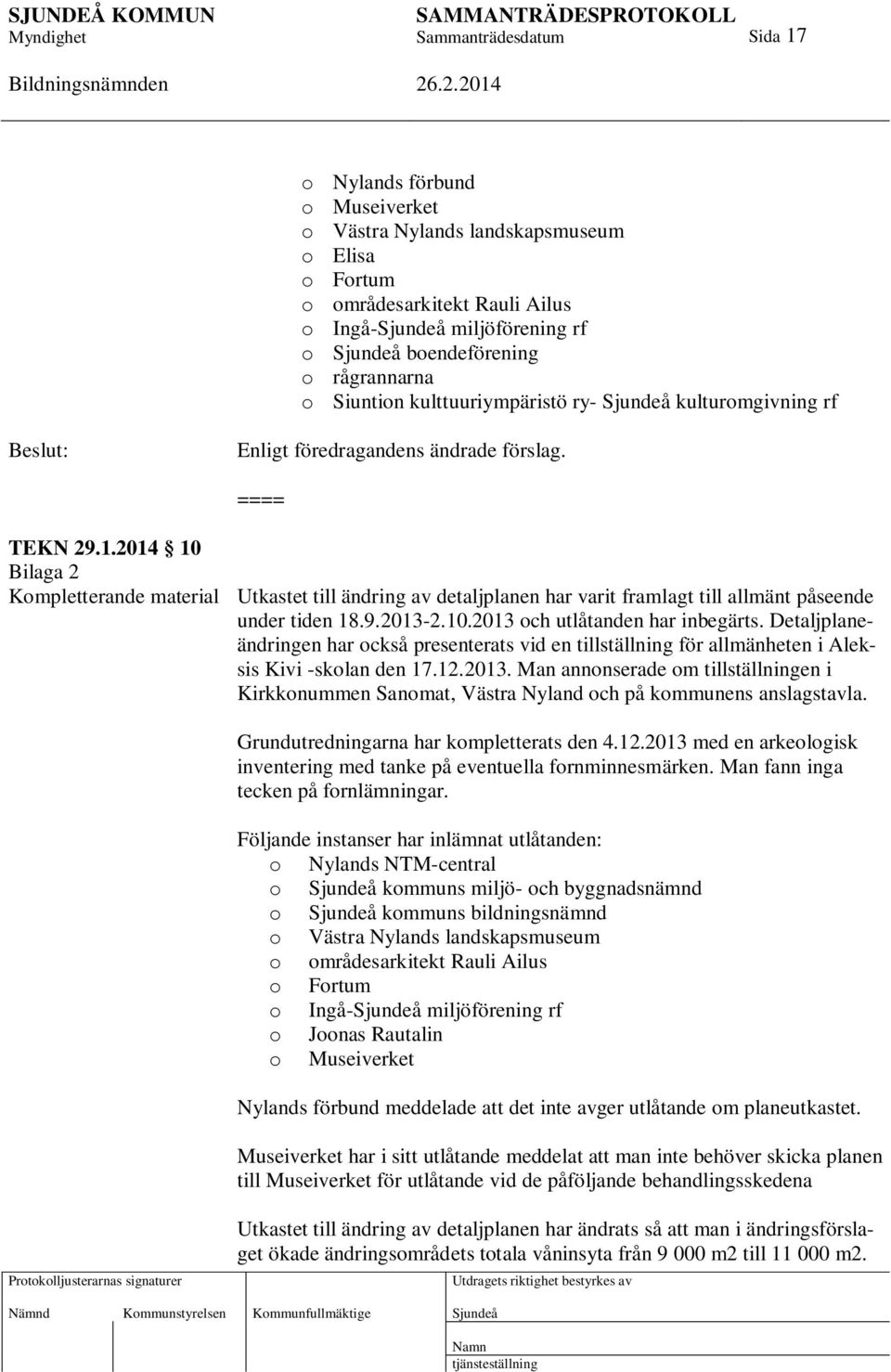 2014 10 Bilaga 2 Kompletterande material Utkastet till ändring av detaljplanen har varit framlagt till allmänt påseende under tiden 18.9.2013-2.10.2013 och utlåtanden har inbegärts.