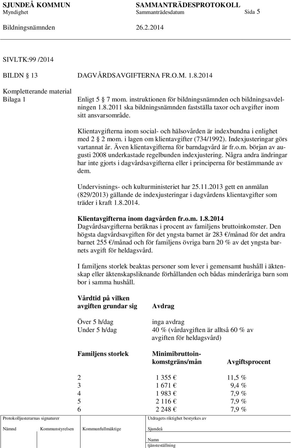 Även klientavgifterna för barndagvård är fr.o.m. början av augusti 2008 underkastade regelbunden indexjustering.