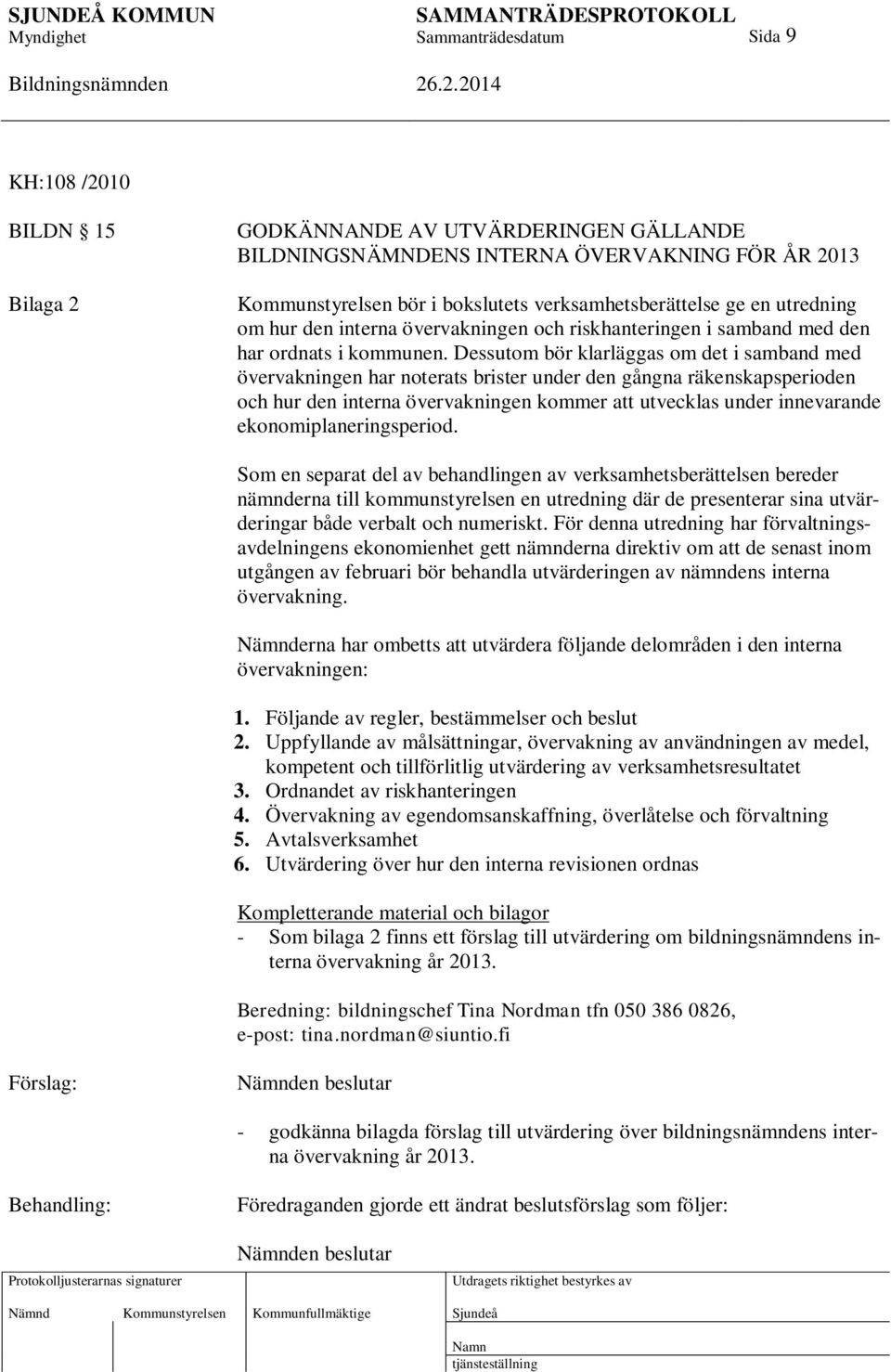 Dessutom bör klarläggas om det i samband med övervakningen har noterats brister under den gångna räkenskapsperioden och hur den interna övervakningen kommer att utvecklas under innevarande