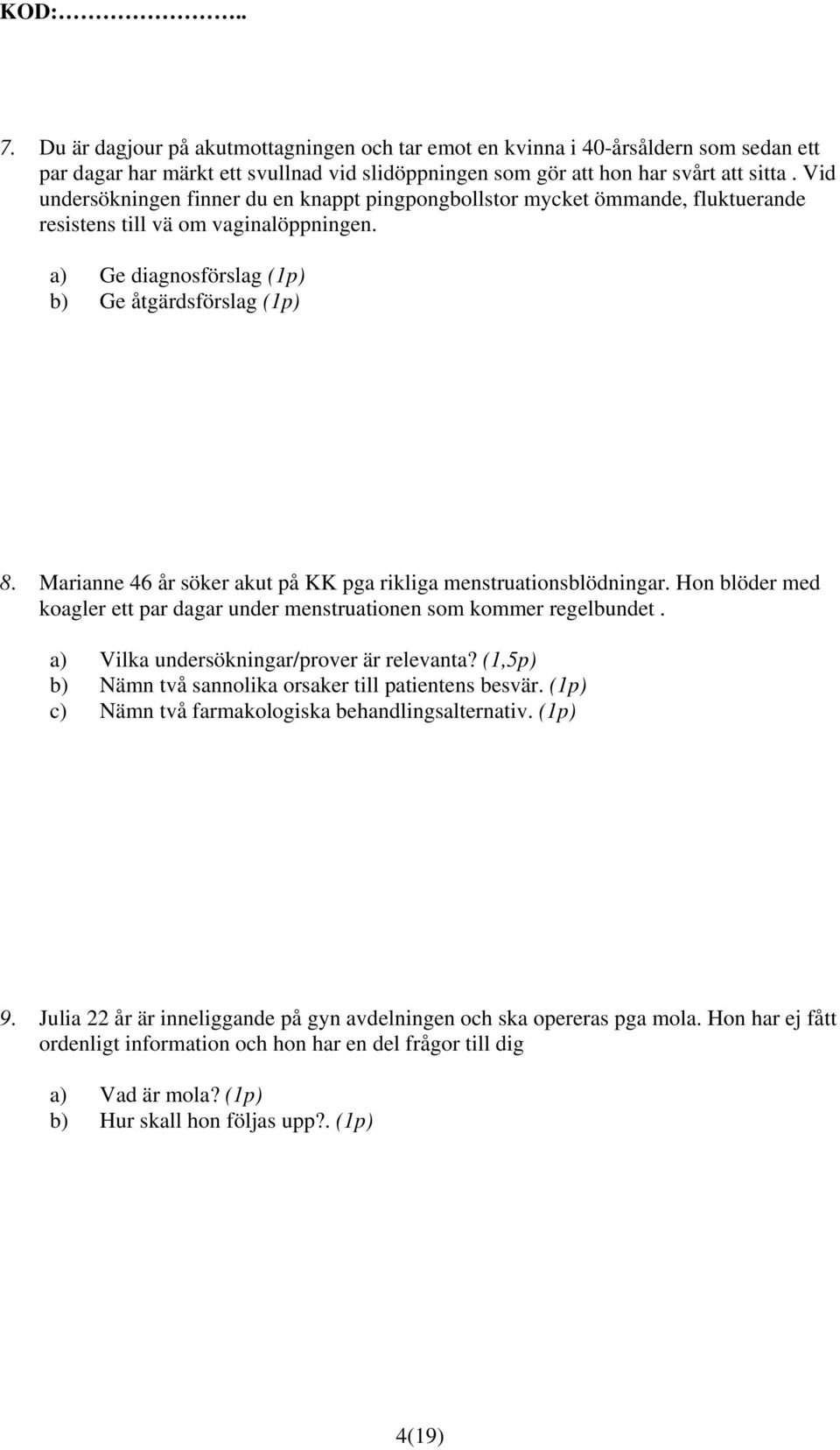 Marianne 46 år söker akut på KK pga rikliga menstruationsblödningar. Hon blöder med koagler ett par dagar under menstruationen som kommer regelbundet. a) Vilka undersökningar/prover är relevanta?