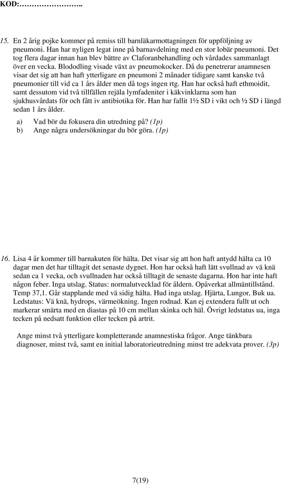 Då du penetrerar anamnesen visar det sig att han haft ytterligare en pneumoni 2 månader tidigare samt kanske två pneumonier till vid ca 1 års ålder men då togs ingen rtg.