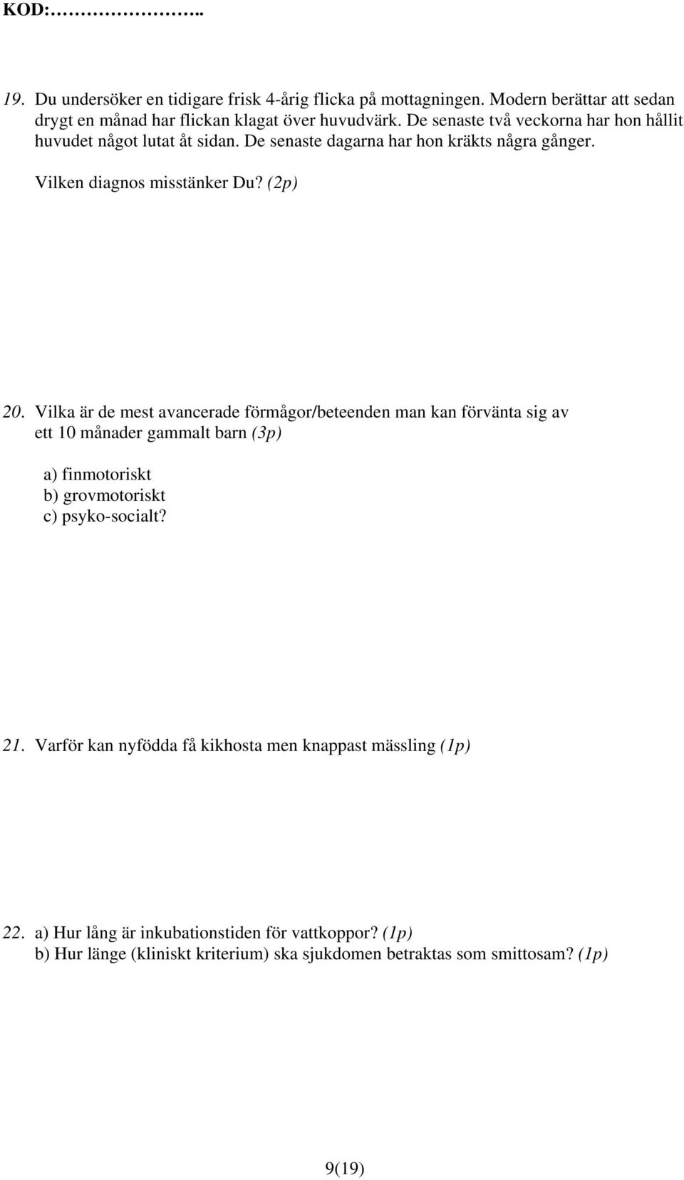 Vilka är de mest avancerade förmågor/beteenden man kan förvänta sig av ett 10 månader gammalt barn (3p) a) finmotoriskt b) grovmotoriskt c) psyko-socialt? 21.