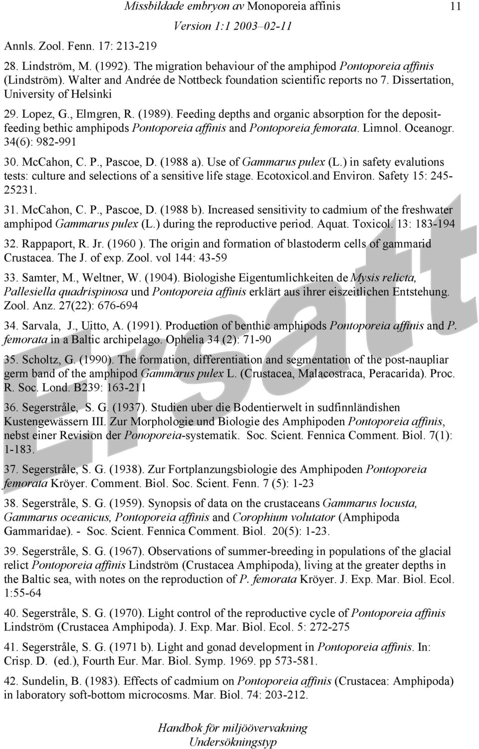 34(6): 982-991 30. McCahon, C. P., Pascoe, D. (1988 a). Use of Gammarus pulex (L.) in safety evalutions tests: culture and selections of a sensitive life stage. Ecotoxicol.and Environ.