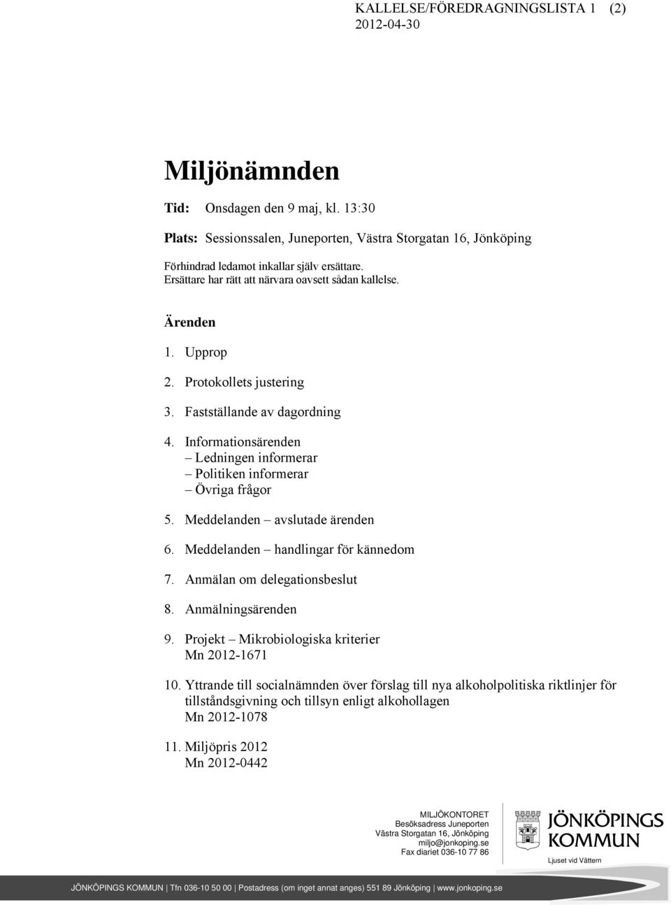 Protokollets justering 3. Fastställande av dagordning 4. Informationsärenden Ledningen informerar Politiken informerar Övriga frågor 5. Meddelanden avslutade ärenden 6.