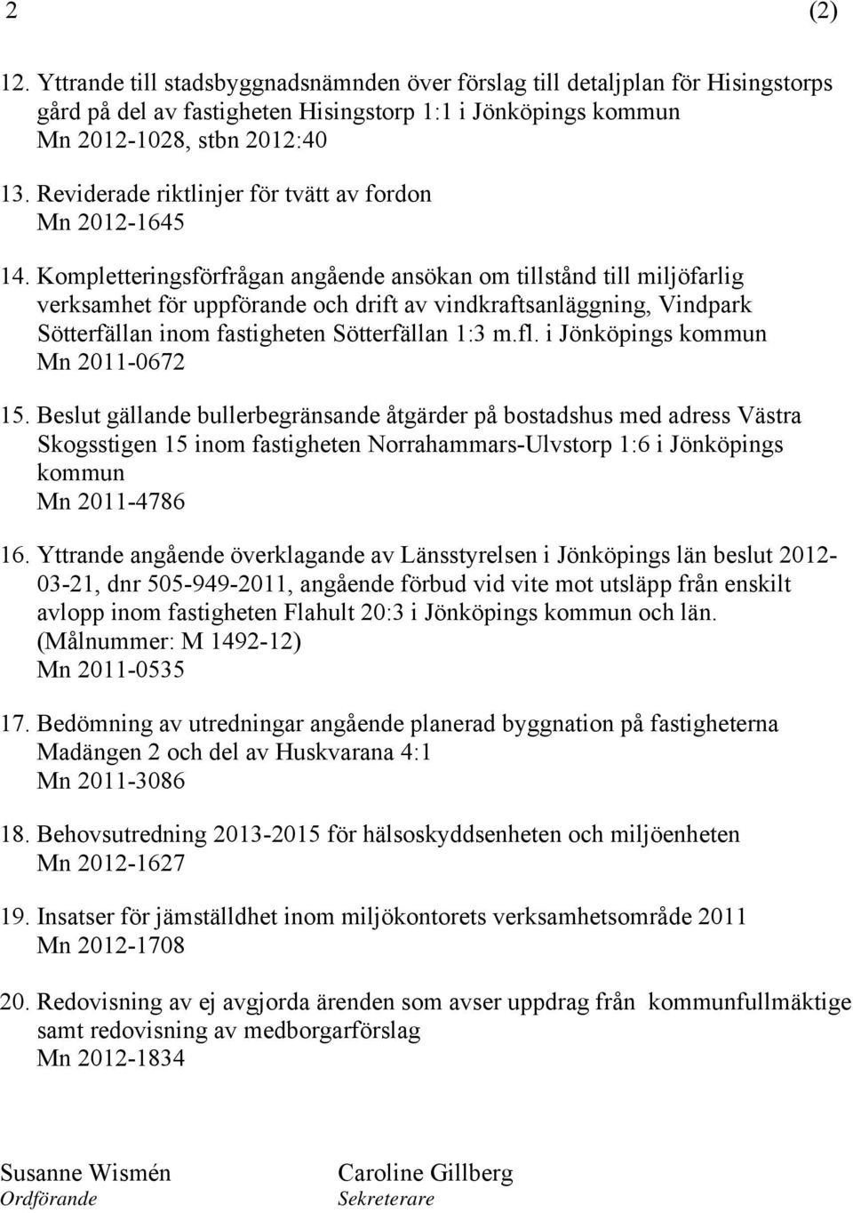 Kompletteringsförfrågan angående ansökan om tillstånd till miljöfarlig verksamhet för uppförande och drift av vindkraftsanläggning, Vindpark Sötterfällan inom fastigheten Sötterfällan 1:3 m.fl.