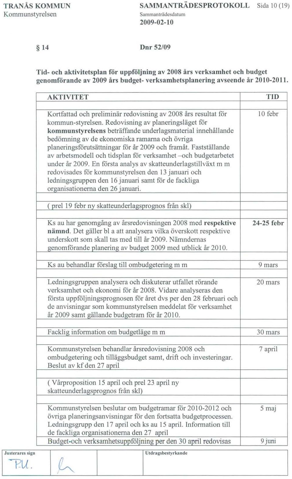 Redovisning av planeringsläget får kommunstyrelsens beträffande underlagsmaterial innehållande bedömning av de ekonomiska ramarna och övriga planeringsfårutsättningar får år 2009 och framåt.