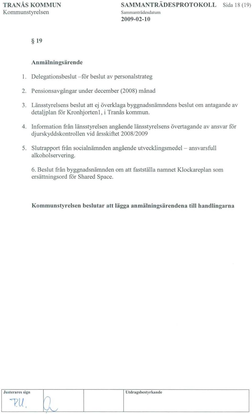 Information från länsstyrelsen angående länsstyrelsens övertagande av ansvar får djurskyddskontrollen vid årsskiftet 2008/2009 5.