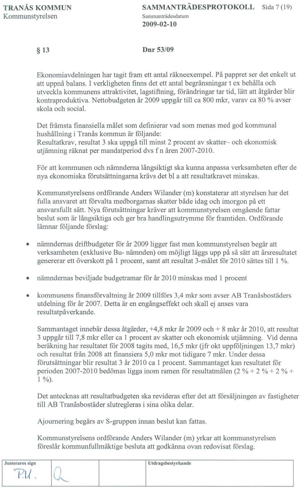 Nettobudgeten år 2009 uppgår till ca 800 mkr, varav ca 80 % avser skola och social.