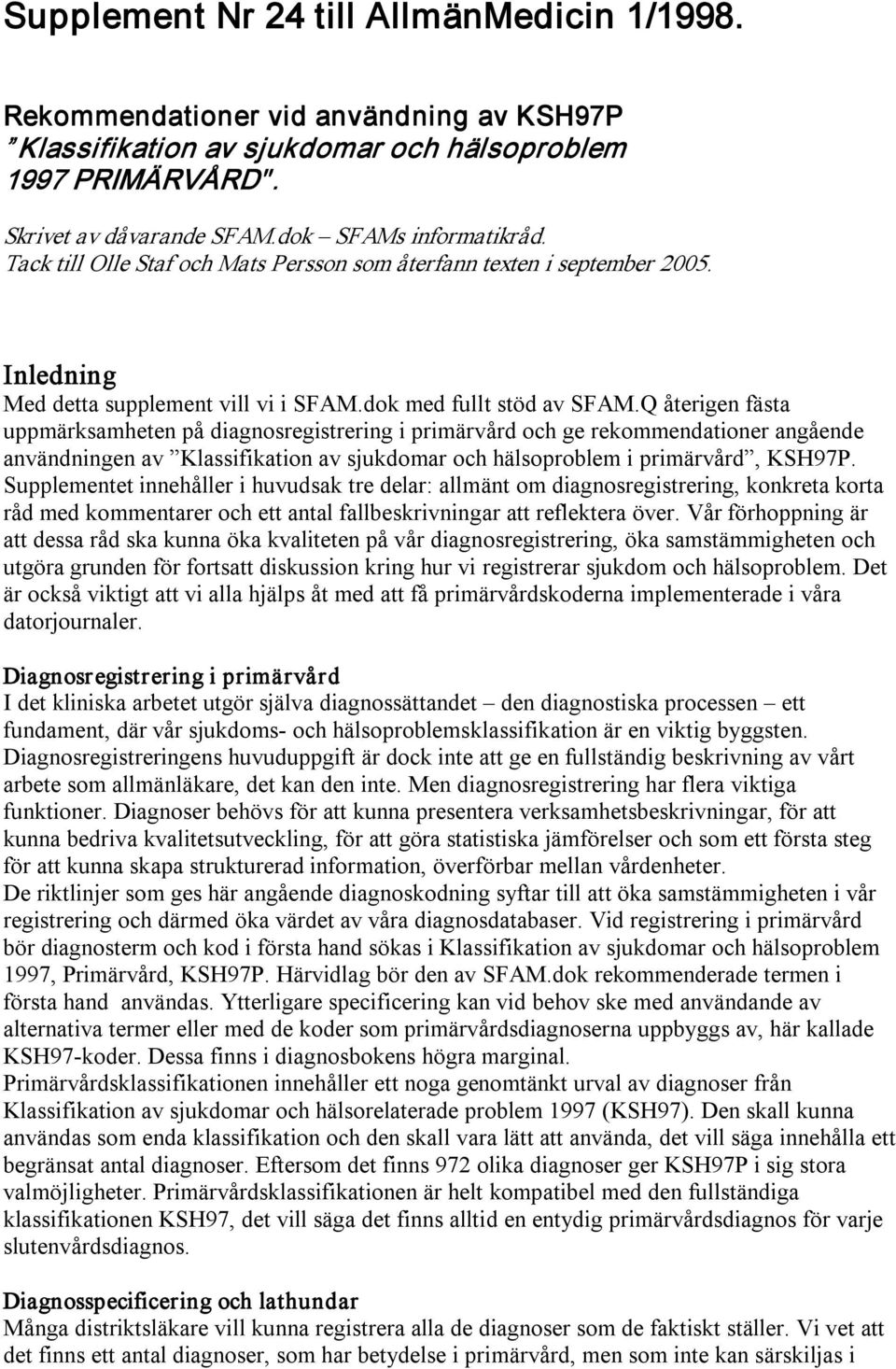 Q återigen fästa uppmärksamheten på diagnosregistrering i primärvård och ge rekommendationer angående användningen av Klassifikation av sjukdomar och hälsoproblem i primärvård, KSH97P.