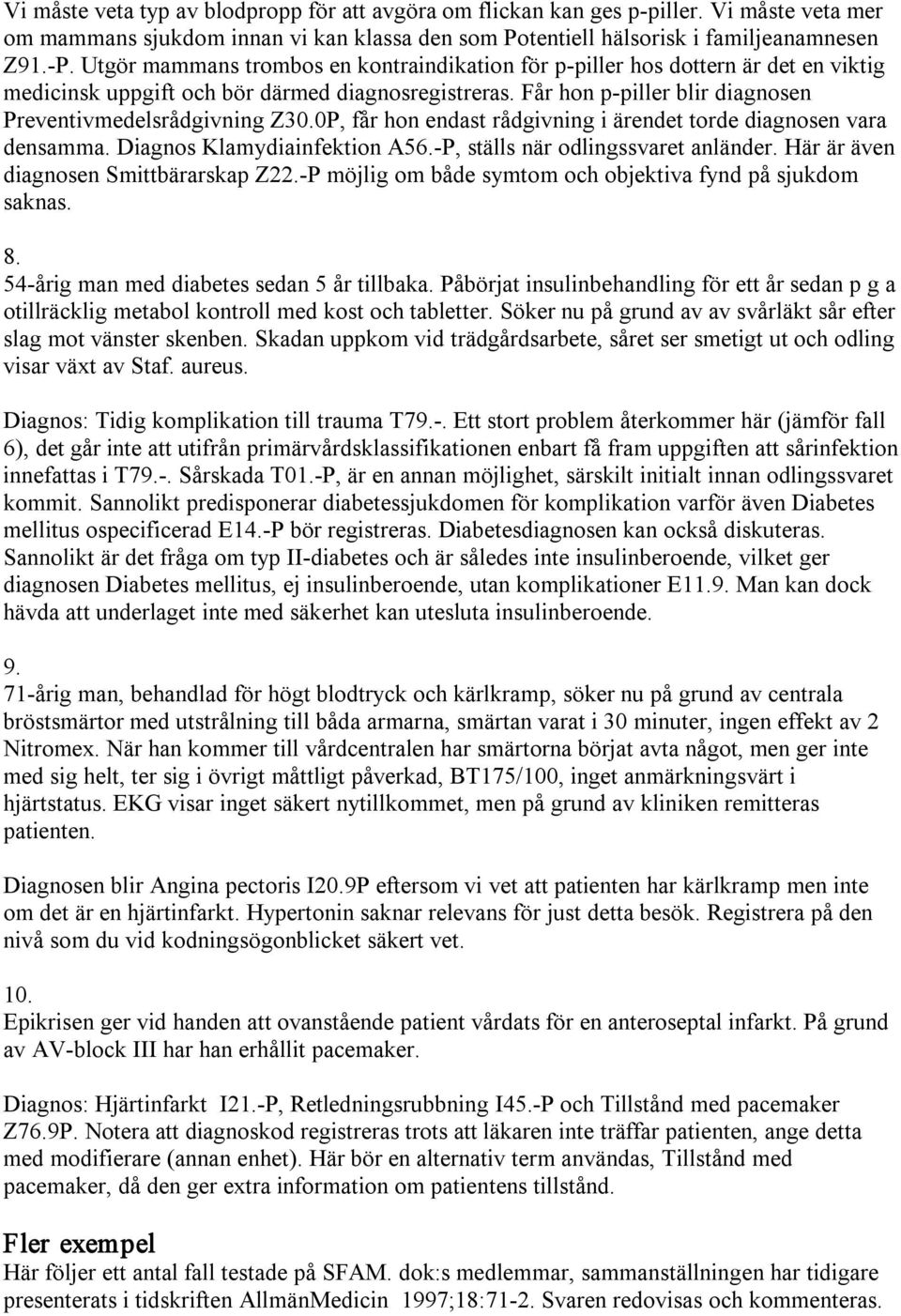 Får hon p piller blir diagnosen Preventivmedelsrådgivning Z30.0P, får hon endast rådgivning i ärendet torde diagnosen vara densamma. Diagnos Klamydiainfektion A56.