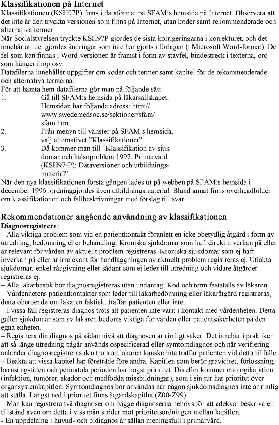 När Socialstyrelsen tryckte KSH97P gjordes de sista korrigeringarna i korrekturet, och det innebär att det gjordes ändringar som inte har gjorts i förlagan (i Microsoft Word format).