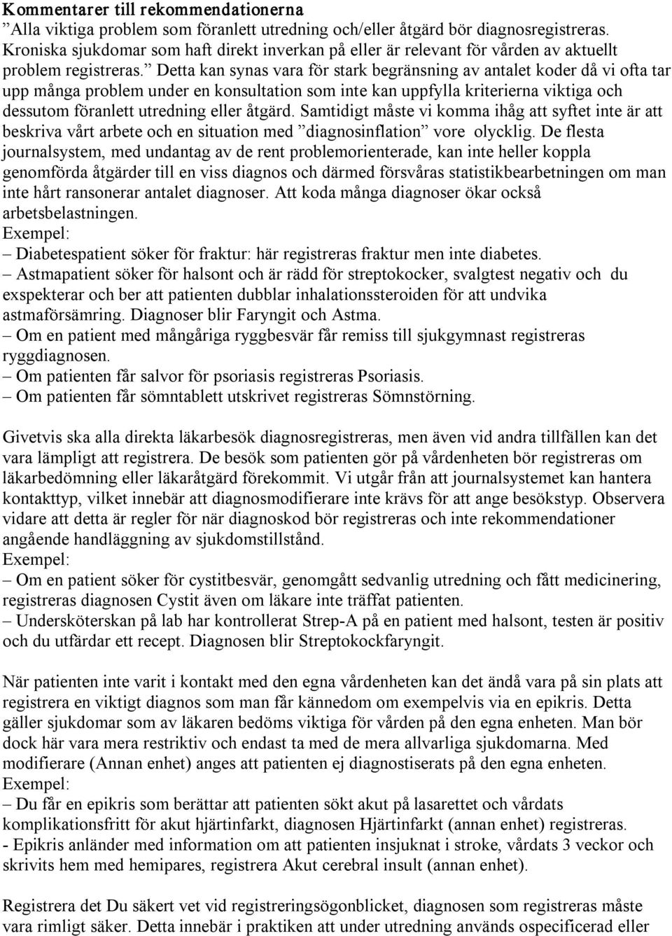 Detta kan synas vara för stark begränsning av antalet koder då vi ofta tar upp många problem under en konsultation som inte kan uppfylla kriterierna viktiga och dessutom föranlett utredning eller