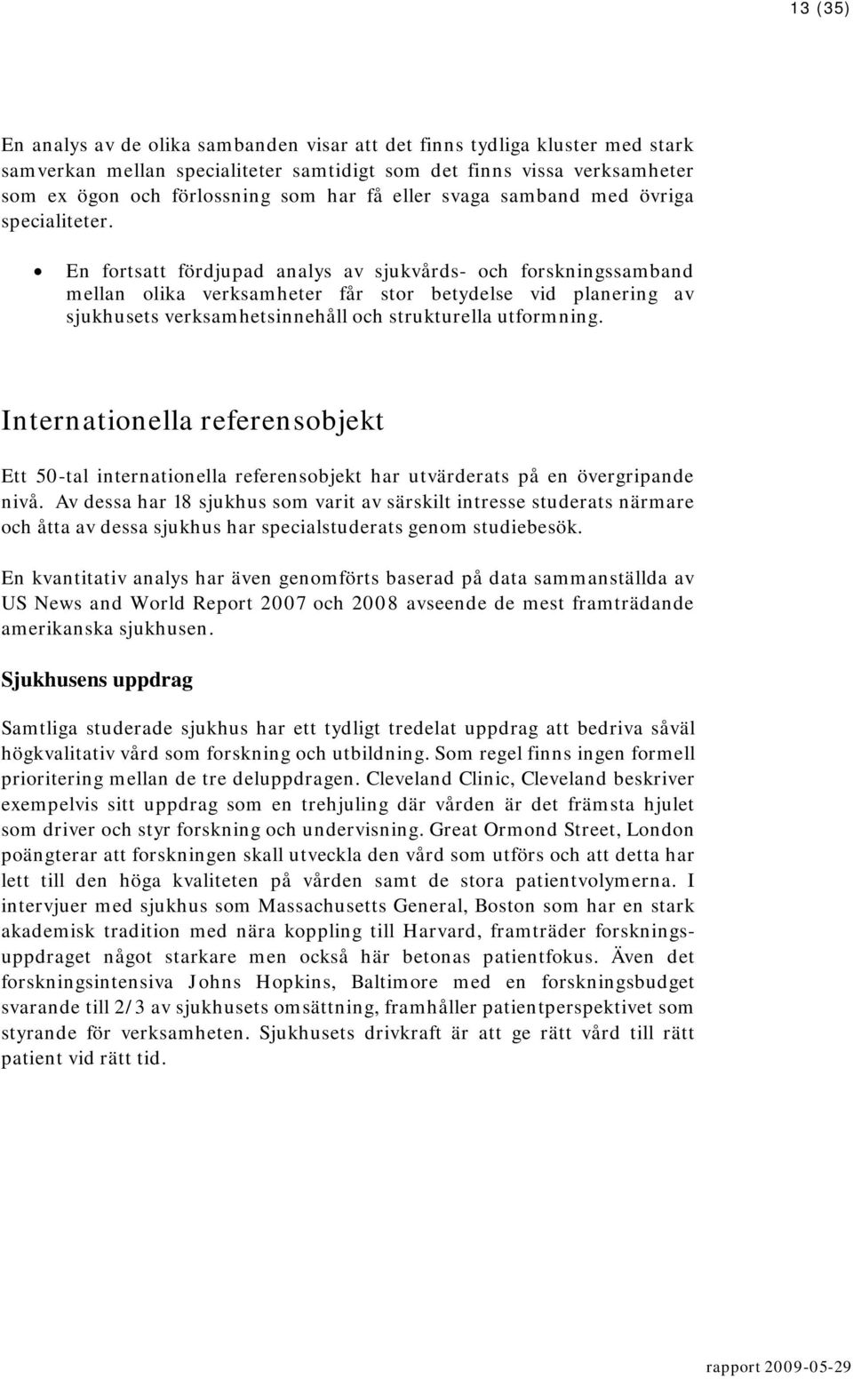 En fortsatt fördjupad analys av sjukvårds- och forskningssamband mellan olika verksamheter får stor betydelse vid planering av sjukhusets verksamhetsinnehåll och strukturella utformning.