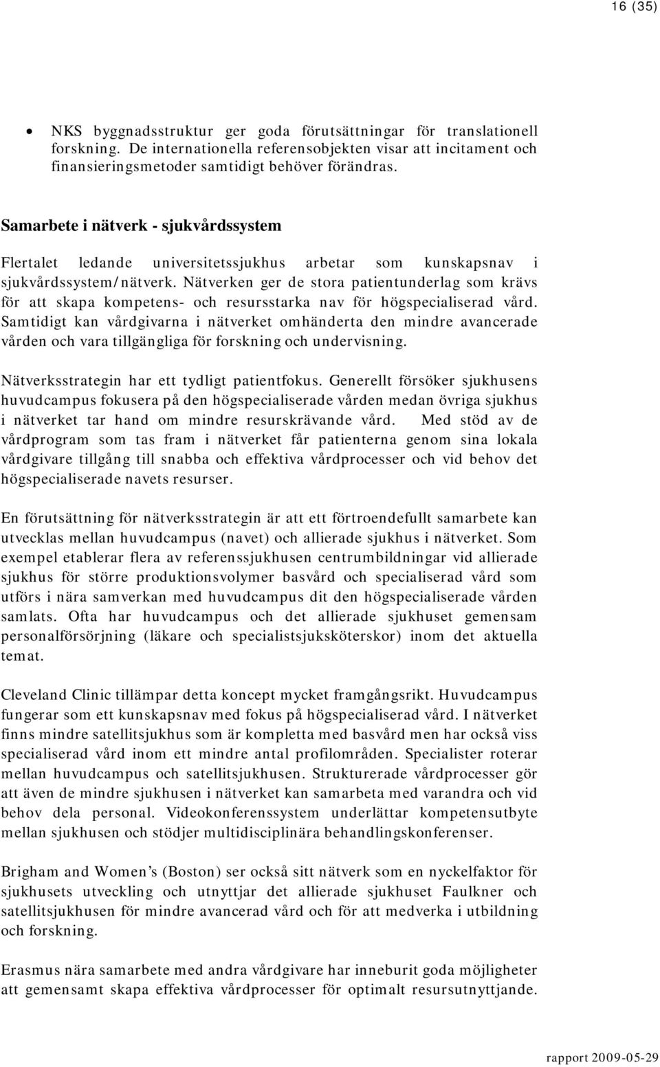 Nätverken ger de stora patientunderlag som krävs för att skapa kompetens- och resursstarka nav för högspecialiserad vård.