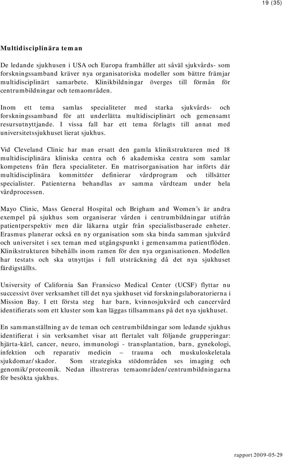 Inom ett tema samlas specialiteter med starka sjukvårds- och forskningssamband för att underlätta multidisciplinärt och gemensamt resursutnyttjande.