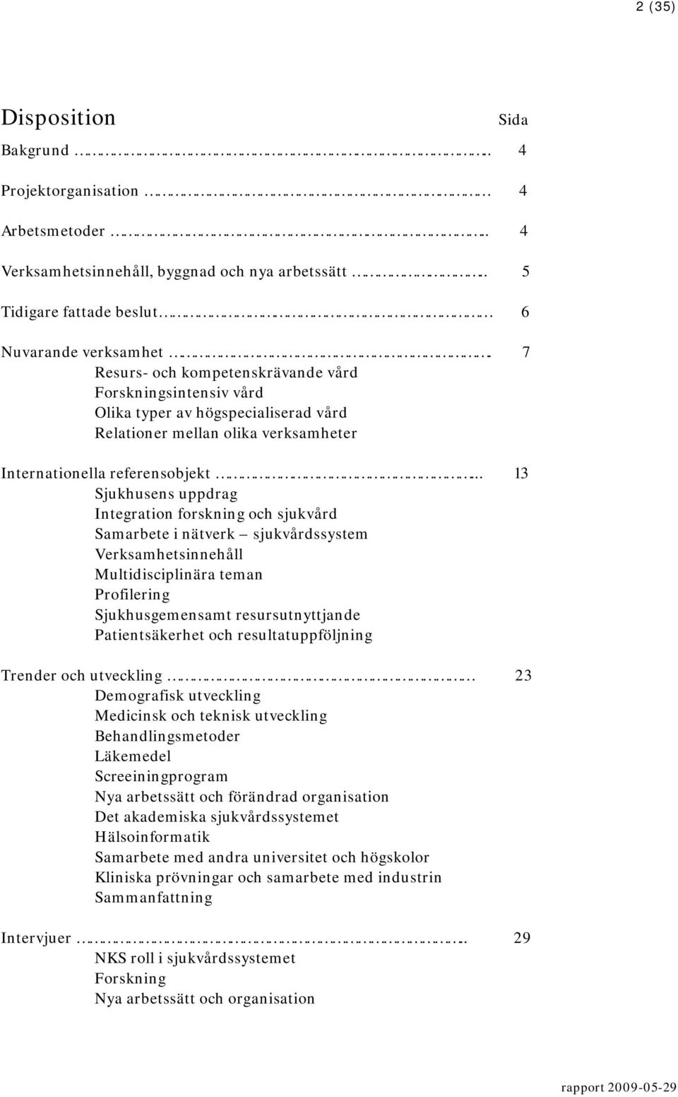 .. 13 Sjukhusens uppdrag Integration forskning och sjukvård Samarbete i nätverk sjukvårdssystem Verksamhetsinnehåll Multidisciplinära teman Profilering Sjukhusgemensamt resursutnyttjande