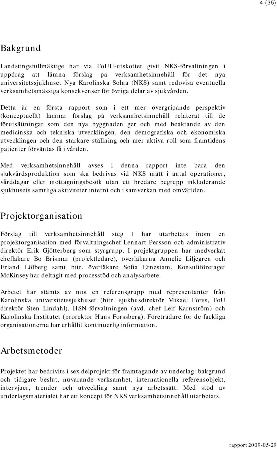 Detta är en första rapport som i ett mer övergripande perspektiv (konceptuellt) lämnar förslag på verksamhetsinnehåll relaterat till de förutsättningar som den nya byggnaden ger och med beaktande av